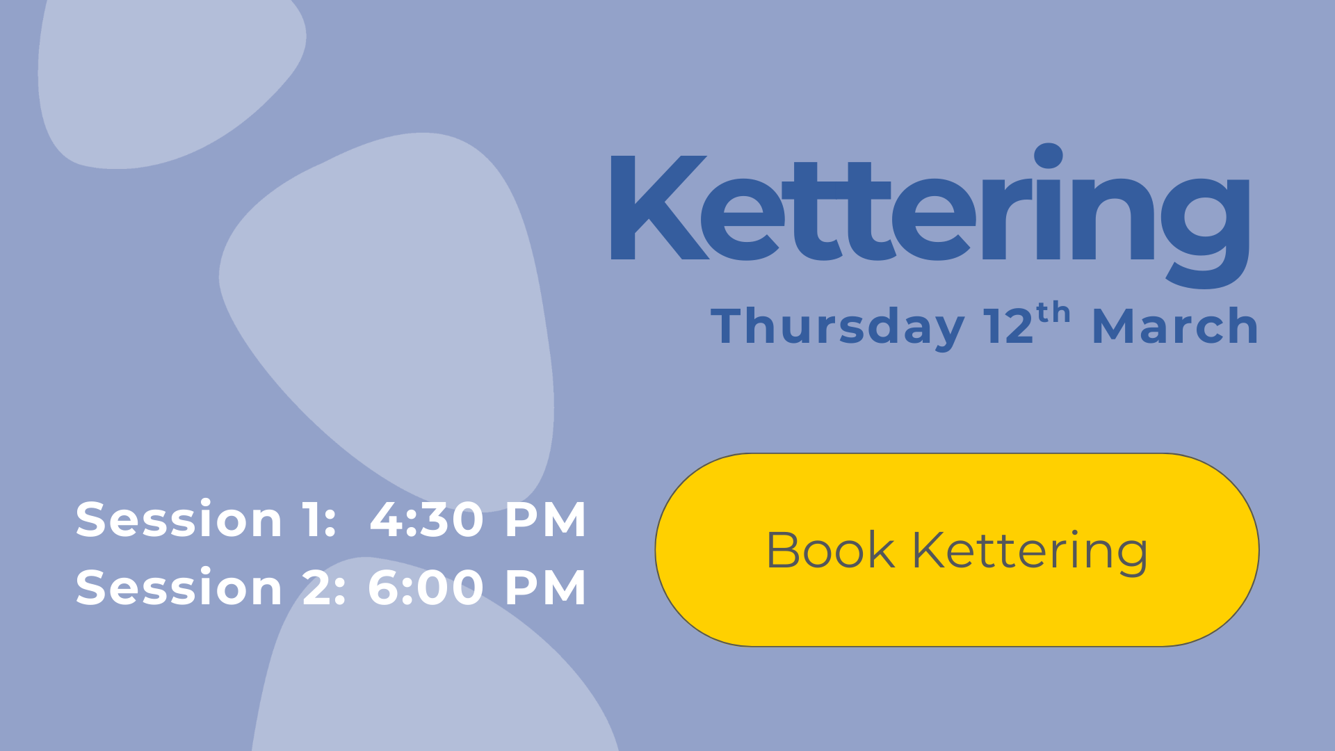 Kettering open day on Thursday 12th March, session 1: 4:30 pm; session 2: 6:00 pm